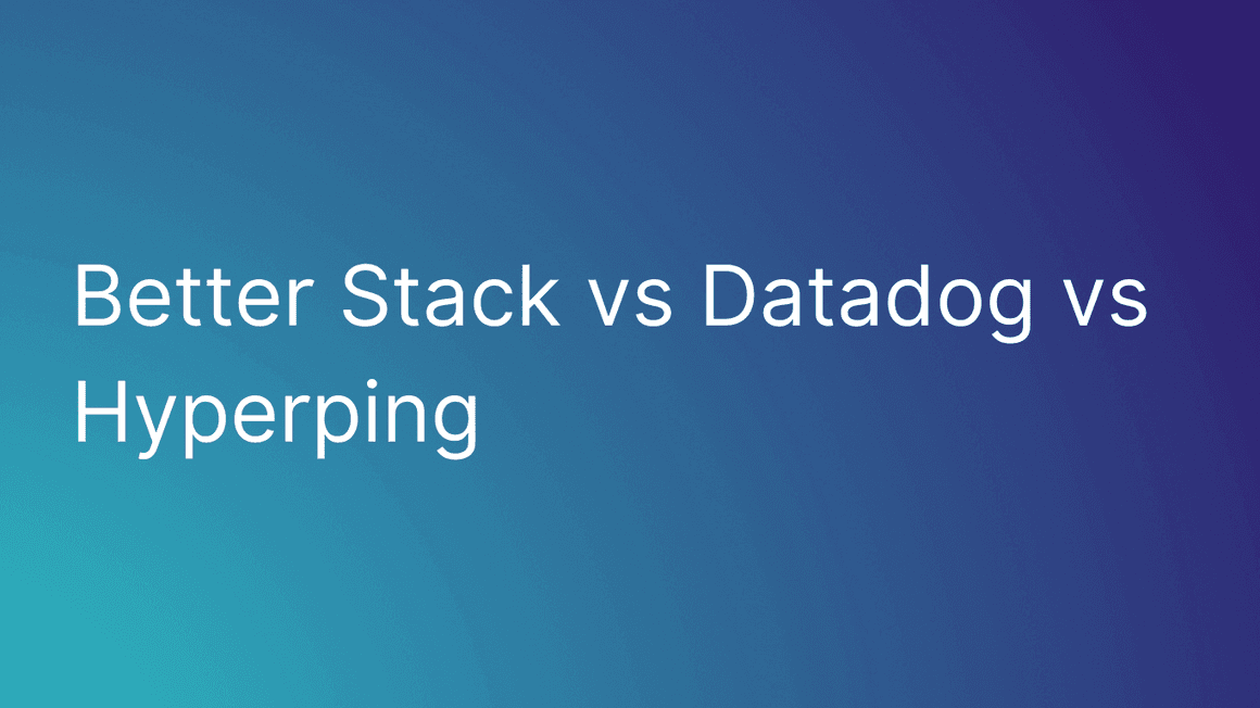 Better Stack vs Datadog vs Hyperping (Hands-On Testing & 100+ G2 Reviews Analyzed)