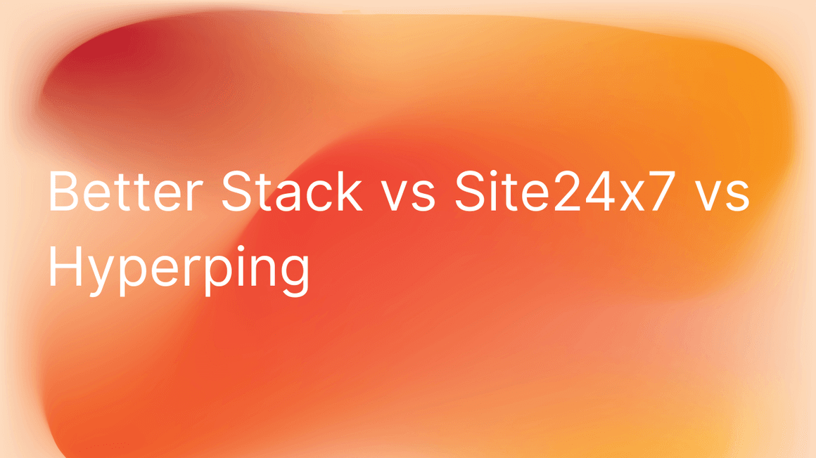 Better Stack vs Site24x7 vs Hyperping (Hands-On Testing & 100+ G2 Reviews Analyzed)